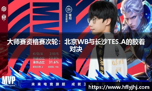 大师赛资格赛次轮：北京WB与长沙TES.A的胶着对决